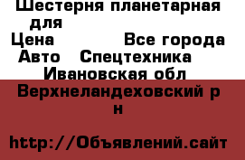 Шестерня планетарная для komatsu 195.15.12481 › Цена ­ 5 000 - Все города Авто » Спецтехника   . Ивановская обл.,Верхнеландеховский р-н